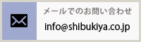 メールでのお問い合わせ info@shibukiya.co.jp